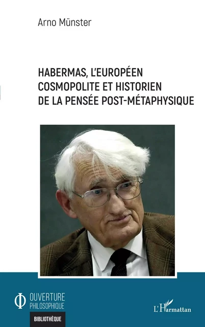 Habermas, l'européen cosmopolite et historien de la pensée post-métaphysique - Arno Münster - Editions L'Harmattan