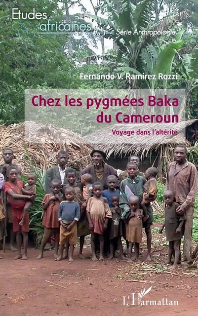 Chez les pygmées Baka du Cameroun - Fernando V. Ramirez Rozzi - Editions L'Harmattan