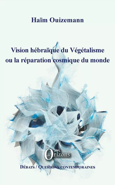 Vision hébraïque du Végétalisme ou la réparation cosmique du monde - Haïm Ouizemann - Editions Orizons