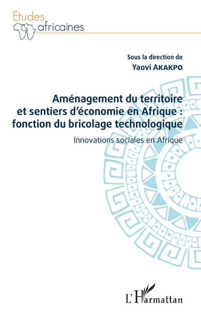 Aménagement du territoire et sentiers d'économie en Afrique : fonction du bricolage technologique - Yaovi Akakpo - Editions L'Harmattan