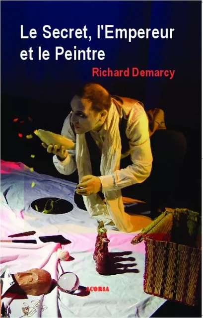 Le Secret, l'Empereur et le Peintre - Richard Demarcy - Editions Acoria