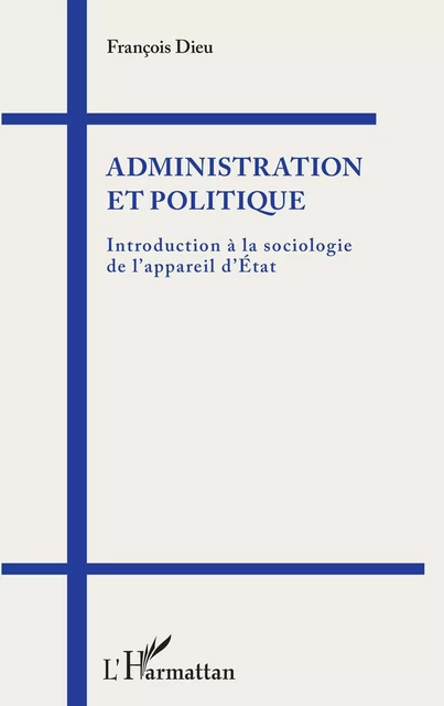 Administration et politique - François Dieu - Editions L'Harmattan