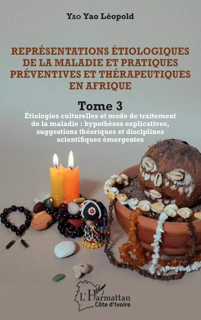 Représentations étiologiques de la maladie et pratiques préventives et thérapeutiques en Afrique Tome 3 - Léopold Yao Yao - Editions L'Harmattan