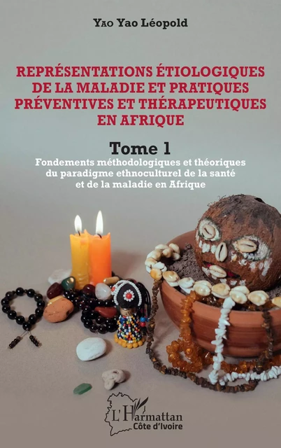 Représentations étiologiques de la maladie et pratiques préventives et thérapeutiques en Afrique Tome 1 - Léopold Yao Yao - Editions L'Harmattan