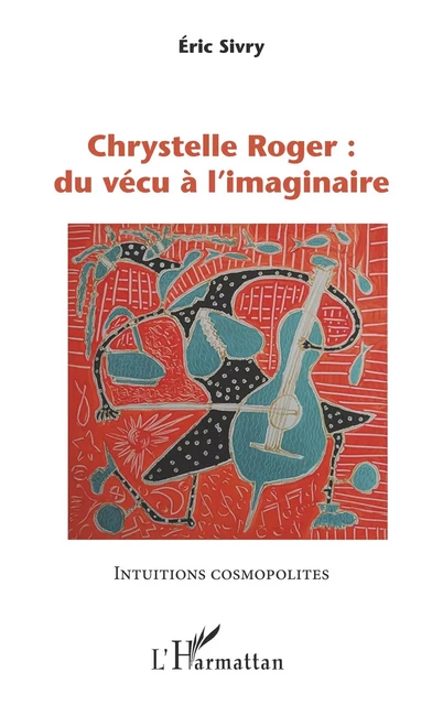 Chrystelle Roger : du vécu à l'imaginaire - Eric Sivry - Editions L'Harmattan