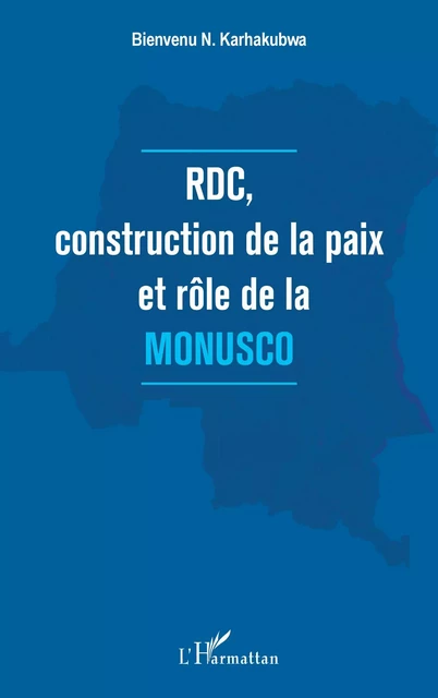 RDC, construction de la paix et rôle de la MONUSCO - Bienvenu N. Karhakubwa - Editions L'Harmattan