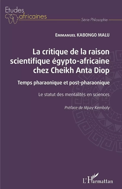 La critique de la raison scientifique égypto-africaine chez Cheikh Anta Diop - Emmanuel Kabongo Malu - Editions L'Harmattan