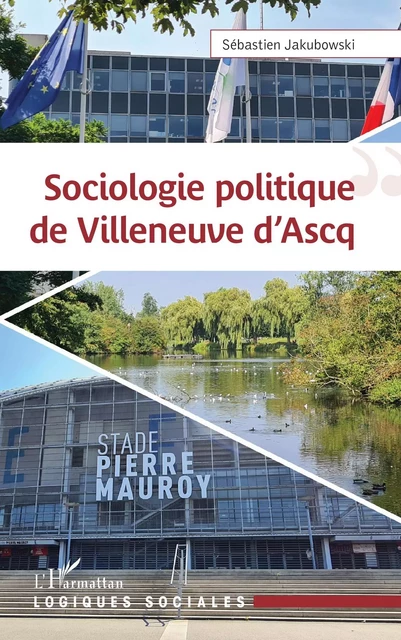 SOCIOLOGIE POLITIQUE DE VILLENEUVE D ASCQ - Sébastien Jakubowski - Editions L'Harmattan