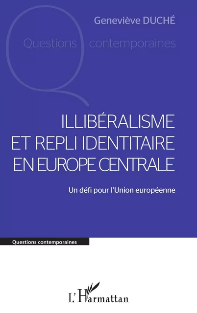 Illibéralisme et repli identitaire en Europe centrale - Geneviève Duche - Editions L'Harmattan