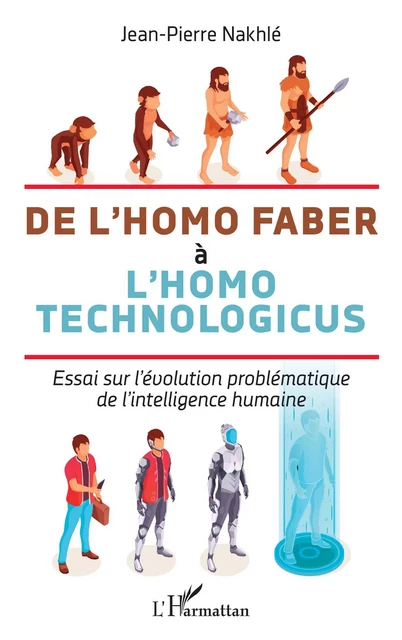 De l'homo faber à l'homo technologicus - Jean-Pierre Nakhlé - Editions L'Harmattan