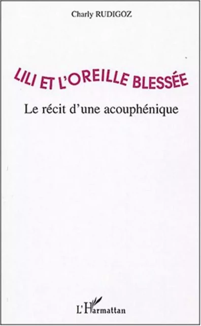 Lili et l'oreille blessée - Charly Rudigoz - Editions L'Harmattan