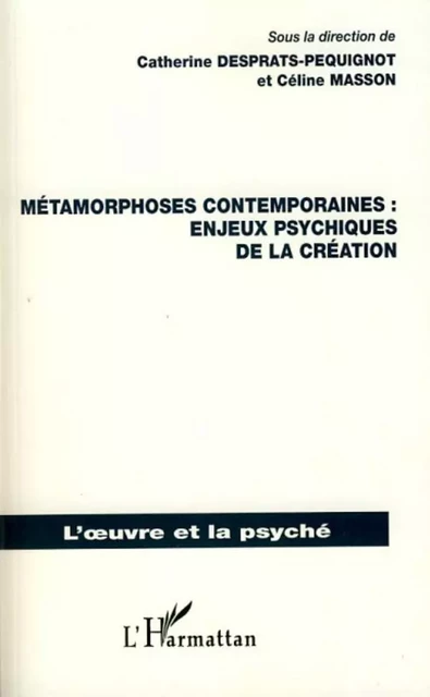 Métamorphoses contemporaines : enjeux psychiques de la création - Céline Masson, Catherine Desprats-Pequignot - Editions L'Harmattan