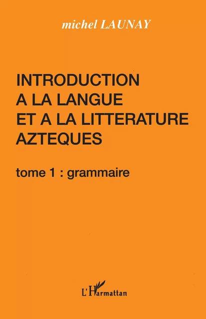 Introduction à la langue et à la littérature aztèques - Michel Launay - Editions L'Harmattan