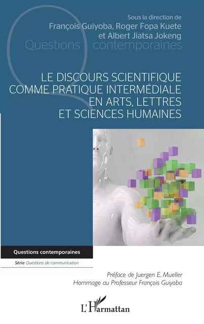 Le discours scientifique comme pratique intermédiale en arts, lettres et sciences humaines - François Guiyoba, Roger Fopa Kuete, Albert Jiatsa Jokeng - Editions L'Harmattan