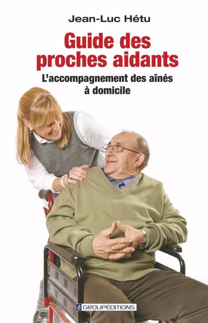 Guide des proches aidants - Jean-Luc Hétu - Groupéditions Editeurs