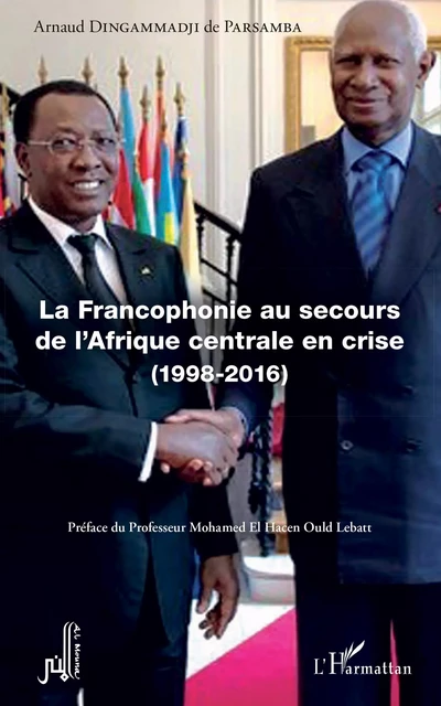 La Francophonie au secours de l'Afrique centrale en crise (1998-2016) - Arnaud Dingammadji - Editions L'Harmattan