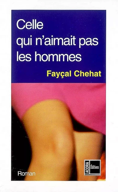 Celle qui n'aimait pas les hommes - Fayçal Chehat - Editions Acoria