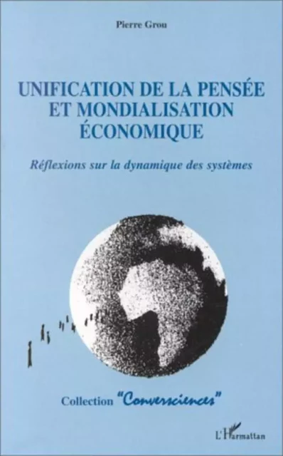 Unification de la pensée et mondialisation économique - Pierre Grou - Editions L'Harmattan