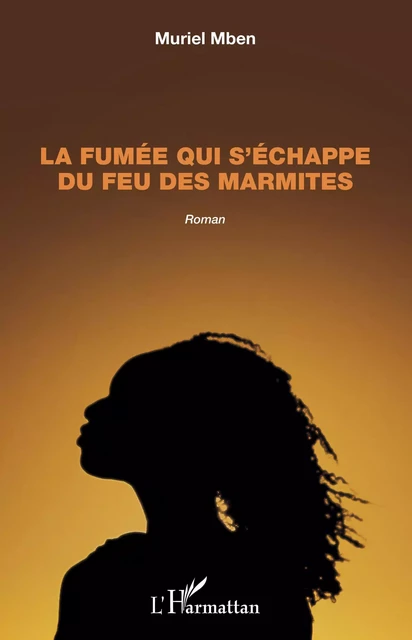 La fumée qui s'échappe du feu des marmites. Roman - Muriel Mben - Editions L'Harmattan