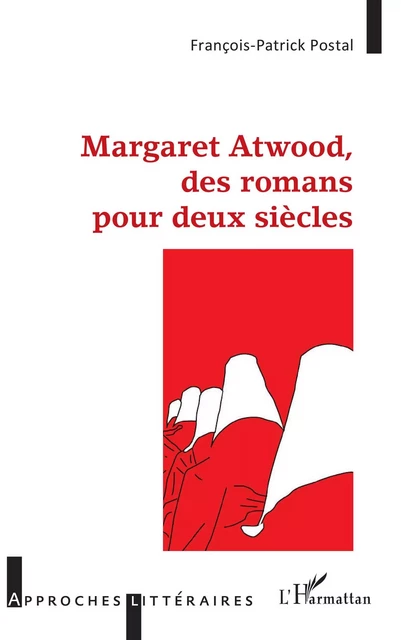 Margaret Atwood, des romans pour deux siècles - François-Patrick Postal - Editions L'Harmattan