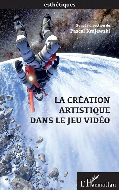 La création artistique dans le jeu video - Pascal Krajewski - Editions L'Harmattan