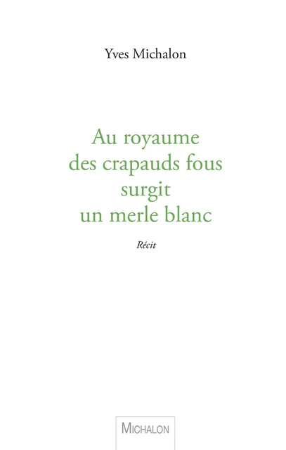 Au royaume des crapauds fous surgit un merle blanc - Yves Michalon - Michalon