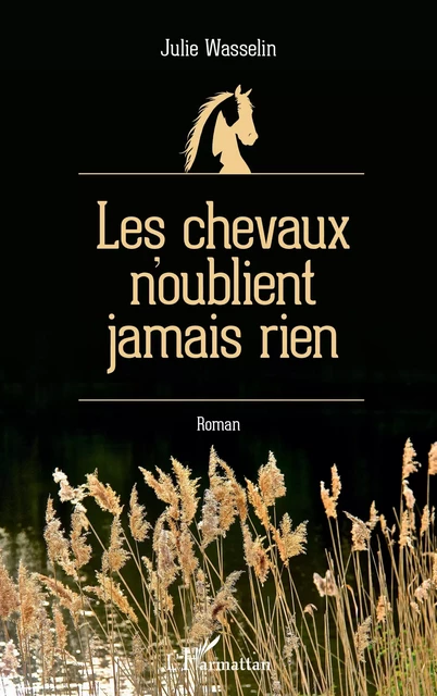 Les chevaux n'oublient jamais rien - Julie Wasselin Degrange - Editions L'Harmattan