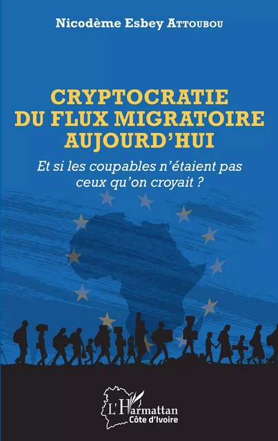 Cryptocratie du flux migratoire aujourd'hui - Nicodème Esbey Attoubou - Editions L'Harmattan