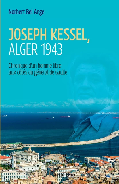 Joseph Kessel, Alger 1943 - Norbert Bel Ange - Editions L'Harmattan