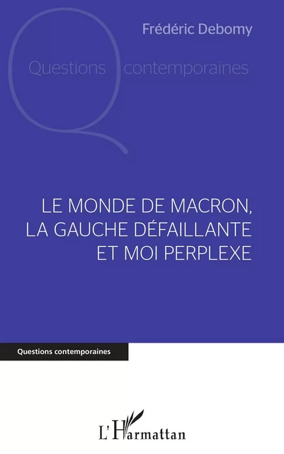 Le monde de Macron, la gauche défaillante et moi perplexe - Frédéric Debomy - Editions L'Harmattan