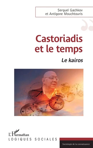 Castoriadis et le temps - Antigone Mouchtouris,  Gachkov serguei - Editions L'Harmattan