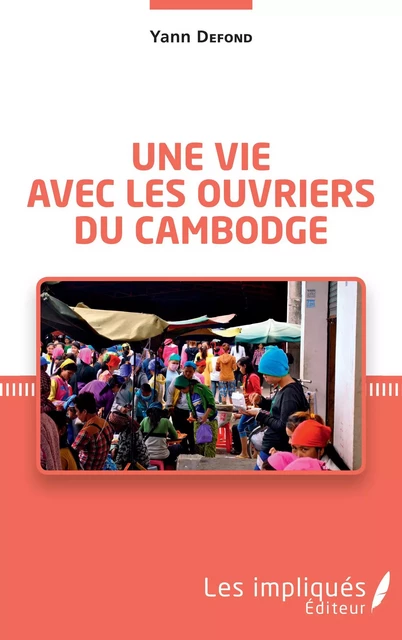 Une vie avec les ouvriers du Cambodge - Yann Defond - Les Impliqués