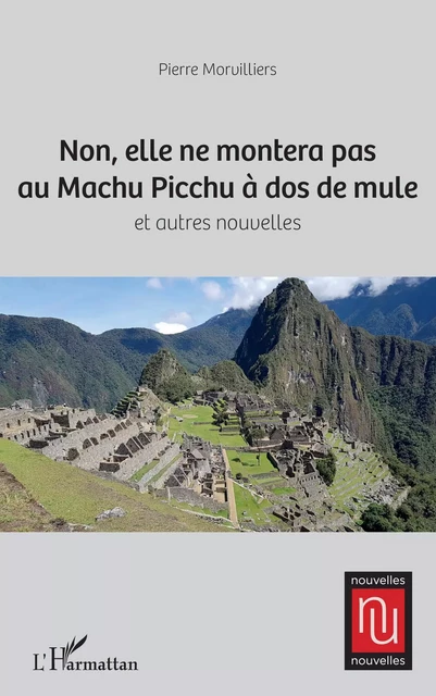 Non, elle ne montera pas au Machu Picchu à dos de mule - Pierre Morvilliers - Editions L'Harmattan