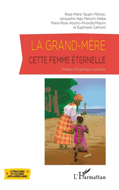 La grand-mère, cette femme éternelle - Rose-Marie Taupin-Pélican, Marie-Rose Abomo-Mvondo/Maurin, Euphrasie Calmont, Jacqueline Ngo Manyim-Aateba - Editions L'Harmattan