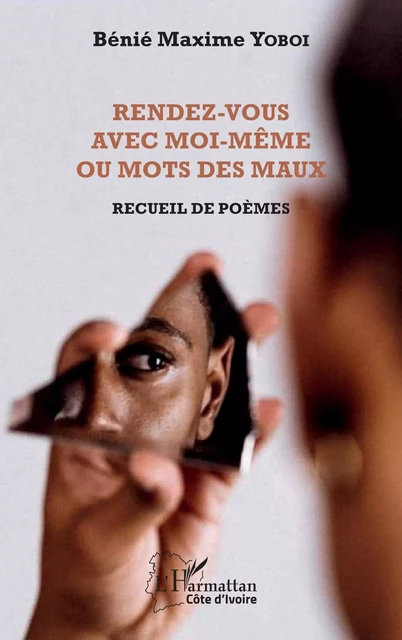 Rendez-vous avec moi-même ou Mots des maux - Bénié Maxime Yoboi - Editions L'Harmattan