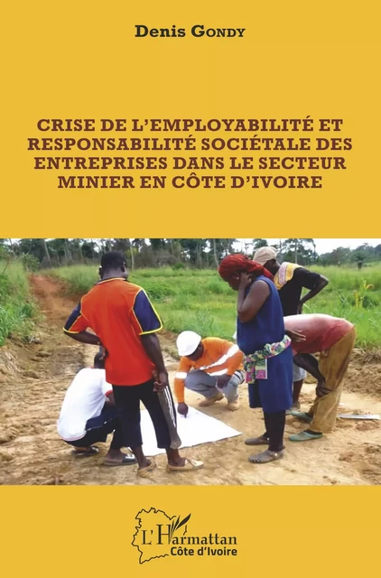 Crise de l'employabilité et responsabilité sociétale des entreprises dans le secteur minier en côte d'ivoire - Denis Gondy - Editions L'Harmattan