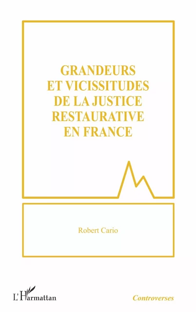 Grandeurs et vicissitudes de la justice restaurative en France - Robert Cario - Editions L'Harmattan