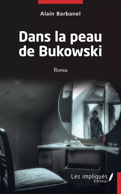 Dans la peau de Bukowski - Alain Barbanel - Les Impliqués