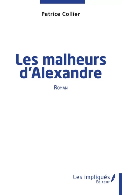 Les malheurs d'Alexandre - Patrice Collier - Les Impliqués