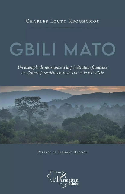 Gbili Mato. Un exemple de résistance à la pénétration française en Guinée forestière entre le XIXe et le XXe siècle - Charles Louty Kpoghomou - Editions L'Harmattan