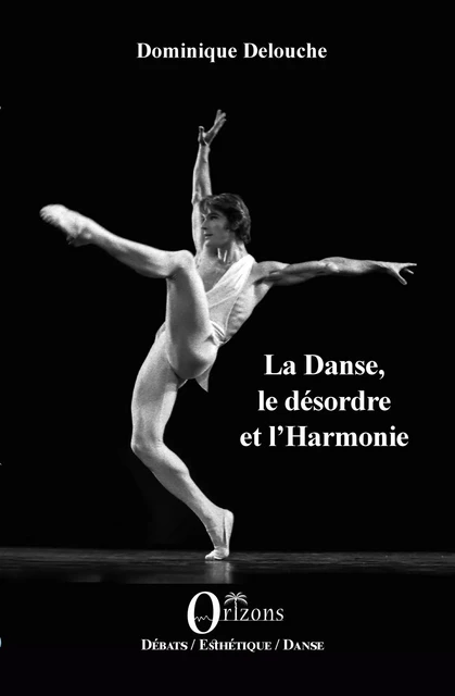 La Danse, le désordre et l'Harmonie - Dominique Delouche - Editions Orizons