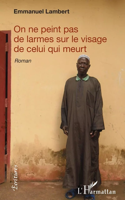 On ne peint pas de larmes sur le visage de celui qui meurt - Emmanuel Lambert - Editions L'Harmattan