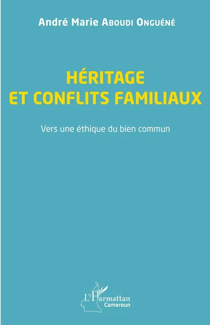 Héritage et conflits familiaux - André Marie Aboudi Onguéné - Editions L'Harmattan