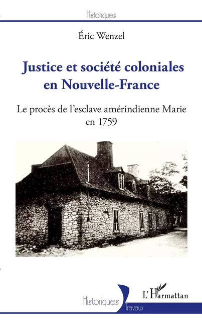 Justice et société coloniales en Nouvelle-France - Éric Wenzel - Editions L'Harmattan