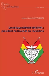 Dominique MBONYUMUTWA : président du Rwanda en révolution