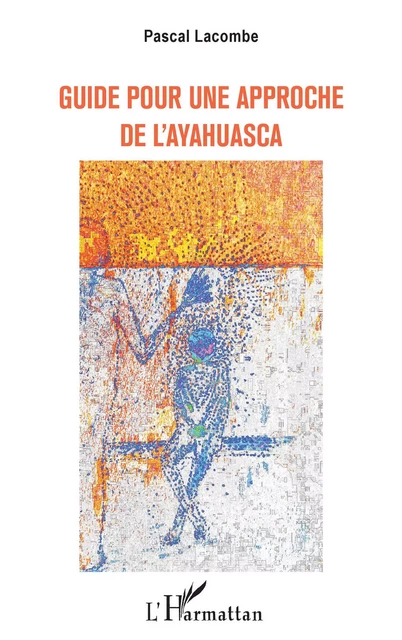 GUIDE POUR UNE APPROCHE DE L'AYAHUASCA - Pascal Lacombe - Editions L'Harmattan