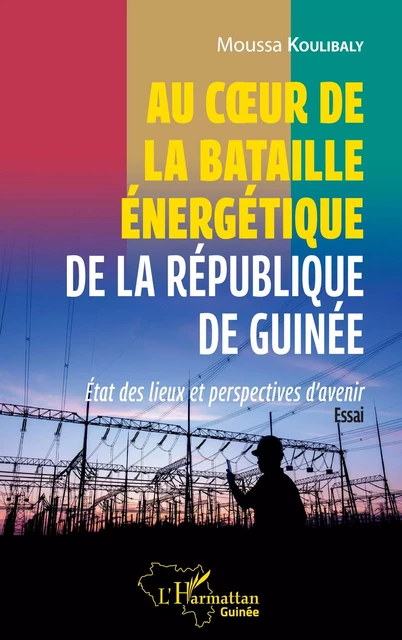 Au coeur de la bataille énergétique de la République de Guinée - Moussa Koulibaly - Editions L'Harmattan