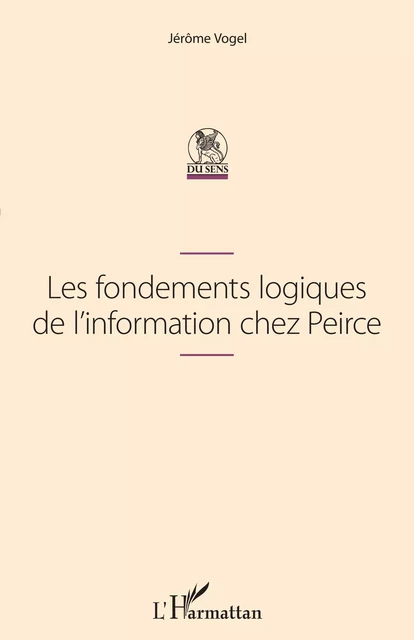 Les fondements logiques de l'information chez Peirce - Jérôme Vogel - Editions L'Harmattan