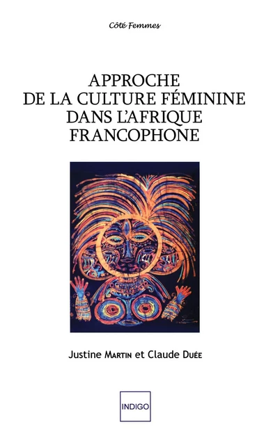 APPROCHE DE LA CULTURE FEMININE DANS L AFRIQUE FRANCOPHONE - Claude Duee, Justine Martin - Indigo - Côté femmes