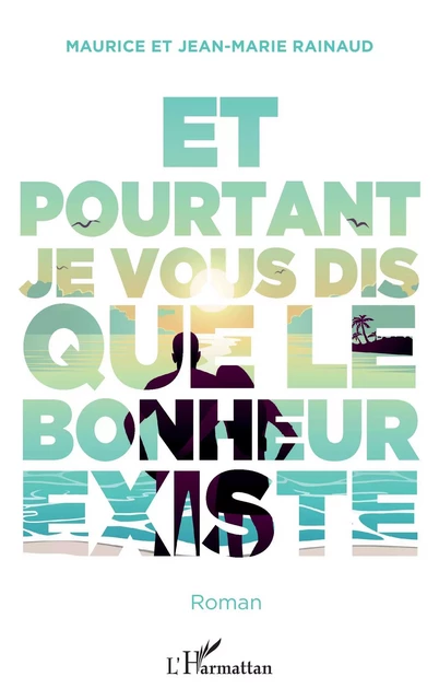 Et pourtant je vous dis que le bonheur existe - Maurice Rainaud, Jean-Marie Rainaud - Editions L'Harmattan